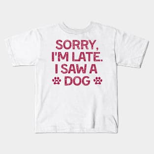 Sorry Im Late I Saw A Dog Kids T-Shirt